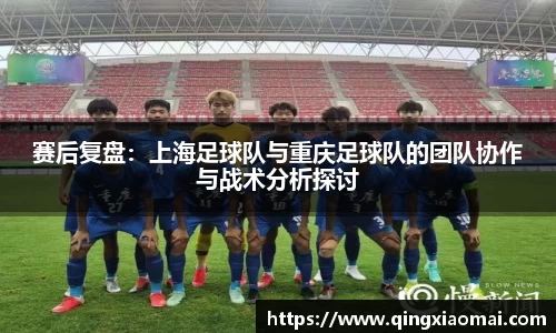 赛后复盘：上海足球队与重庆足球队的团队协作与战术分析探讨